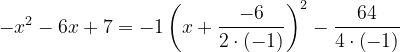 \dpi{120} -x^{2}-6x+7=-1\left ( x+\frac{-6}{2\cdot \left ( -1 \right )} \right )^{2}-\frac{64}{4\cdot \left ( -1 \right )}